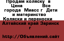 Продам коляску 2в1 › Цена ­ 10 000 - Все города, Миасс г. Дети и материнство » Коляски и переноски   . Алтайский край,Заринск г.